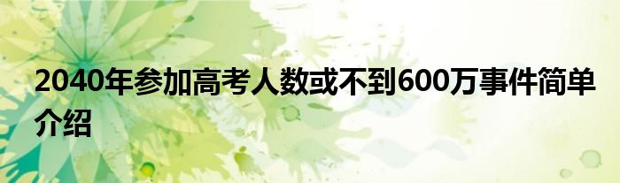 2040年參加高考人數或不到600萬 到2022年，二者“逆差”翻了13.8倍